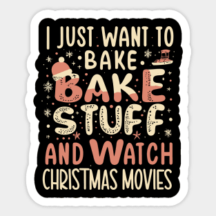 I Just Want To Bake Stuff And Watch Christmas Movies Sticker